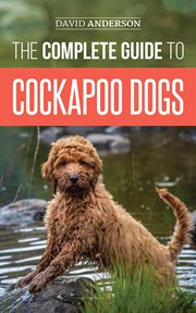 The complete guide to cockapoo dogs: everything you need to know to successfully raise, train, cover image