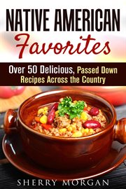 Passed down recipes across the country native american favorites: over 50 delicious cover image