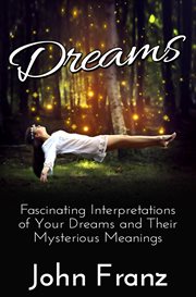 Dreams: fascinating interpretations of your dreams and their mysterious meanings cover image