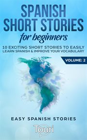 Spanish short stories for beginners:10 exciting short stories to easily learn spanish & improve your cover image