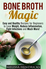Bone broth magic: easy and healthy recipes for beginners to lose weight, reduce inflammation, fight cover image