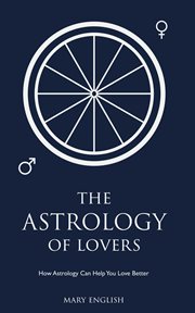 The astrology of lovers: how astrology can help you love better cover image
