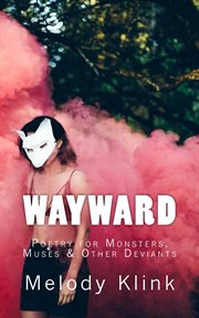 Wayward: poetry for monsters, muses & other deviants cover image