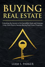 Buying real estate: unlocking the secrets to get incredible deals and generate long-term passive : Unlocking the Secrets to Get Incredible Deals and Generate Long cover image