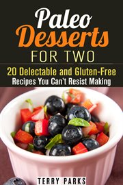 Paleo desserts for two: 20 delectable and gluten-free recipes you can't resist making cover image