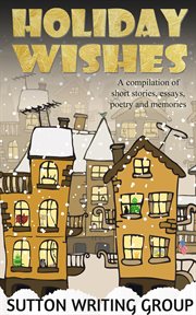 Holiday wishes - a compilation of short stories, essays, poetry, and memories cover image
