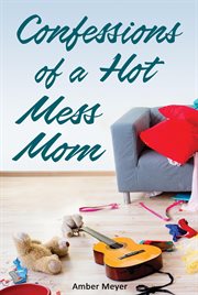 Confessions of a hot mess mom cover image