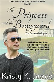 The Princess and the Bodyguard : The Casteloria Royals cover image