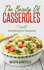 The beauty of casseroles: something for everyone! cover image
