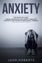 Anxiety : 3 Manuscripts. Depression and Anxiety, Negative Thoughts and Cognitive Behavioral Therapy cover image