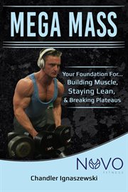 Mega mass "your foundation for: building muscle, staying lean, & breaking plateaus" : Building Muscle, Staying Lean, & Breaking Plateaus" cover image