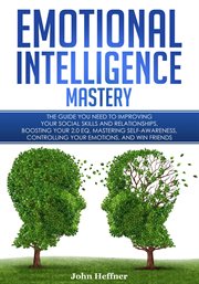 Emotional intelligence mastery: the guide you need to improving your social skills and relationsh : The Guide you need to Improving Your Social Skills and Relationsh cover image