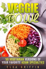 Veggie bowl: 50 vegetarian versions of your favorite asian specialties cover image