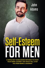 Self-esteem for men. 5 Simple But Overlooked Methods to Start an Inner Journey and Which Will Stop You Being a Doormat cover image