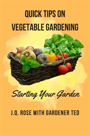 Quick tips on vegetable gardening : starting your garden cover image