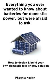 Everything you ever wanted to know about batteries for domestic power, but were afraid to ask cover image