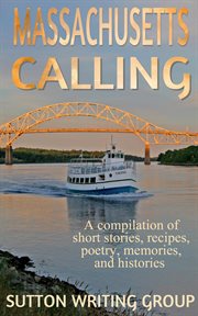 Massachusetts calling - a compilation of short stories, recipes, poetry, memories, and histories cover image