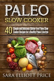 Paleo slow cooker: 40 simple and delicious gluten-free paleo slow cooker recipes for a healthy pa cover image