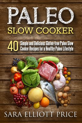 Cover image for Paleo Slow Cooker: 40 Simple and Delicious Gluten-free Paleo Slow Cooker Recipes for a Healthy Pa
