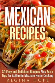 Mexican recipes: 30 easy and delicious recipes plus extra tips for authentic mexican home cooking cover image