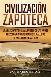Civilización zapoteca: una fascinante guía al pueblo de las nubes precolombino que dominó el vall cover image