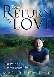 The return to love: discovering the forgotten self : Discovering the Forgotten Self cover image