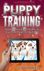 Puppy training. Puppy Training Guide On How To Train Your Puppy The Right Way cover image