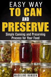 Easy way to can and preserve: simple canning and preserving process for your food : simple canning and preserving process for your food cover image
