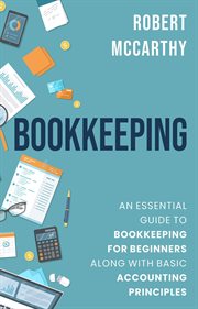 Bookkeeping: an essential guide to bookkeeping for beginners along with basic accounting principles cover image