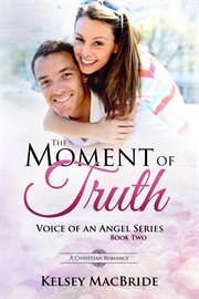 The Moment of Truth : A Christian Romance. Voice of an Angel cover image