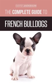 The complete guide to french bulldogs cover image
