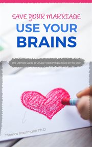 Save your marriage: use your brains! the ultimate guide to save your marriage without therapy nor : Use Your Brains! The Ultimate Guide to Save Your Marriage Without Therapy Nor cover image
