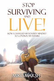 Stop surviving and live! how i changed my poverty mindset to control my future cover image