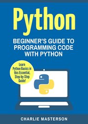 Python: beginner's guide to programming code with python cover image