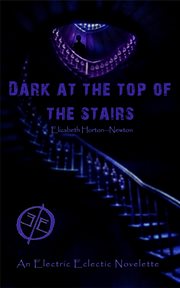 Dark at the top of the stairs: an electric eclectic book : An Electric Eclectic Book cover image