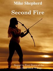 Second fire: sequel to first dawn of the lost millenium trilogy cover image