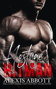 Hostage of the Hitman : A Mafia Bad Boy Romance. Alexis Abbott's Hitmen cover image