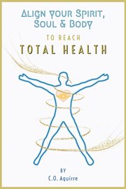 Align your spirit, soul & body to reach total health cover image