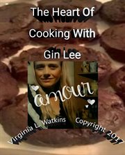 The heart of cooking with gin lee cover image