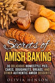 Secrets of amish baking: 30 delicious homestyle pies, cakes, doughnuts, breads, and other authentic cover image