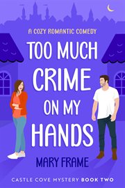 Too Much Crime on My Hands : Castle Cove Mystery cover image