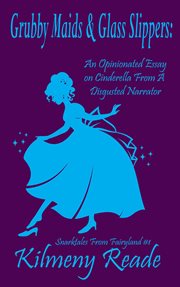 Grubby maids and glass slippers: an opinionated essay on cinderella from a disgruntled narrator cover image
