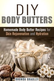 Diy body butters: homemade body butter recipes for skin rejuvenation and hydration : homemade body butter recipes for skin rejuvenation and hydration cover image