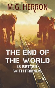 The end of the world is better with friends: a post-apocalyptic story cover image