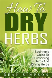 How to dry herbs: beginner's guide to preserving herbs and drying herbs cover image
