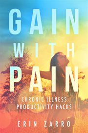 Gain with pain: chronic illness productivity hacks cover image