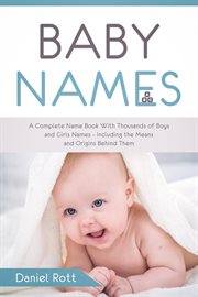 Baby names: a complete name book with thousands of boys and girls names - including the means and : A Complete Name Book With Thousands of Boys and Girls Names cover image