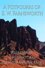 A Potpourri of E.W. Farnsworth : Weird, War, Supernatural and Steampunk Tales cover image