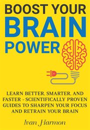 Boost your brain power: learn better, smarter, and faster - scientifically proven guides to sharpen cover image