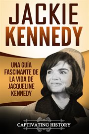 Jackie kennedy: una guía fascinante de la vida de jacqueline kennedy onassis cover image